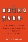 Doing Harm: How the World’s Largest Psychological Association Lost Its Way in the War on Terror By Roy J. Eidelson Cover Image