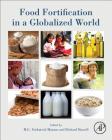 Food Fortification in a Globalized World By M. G. Venkatesh Mannar (Editor), Richard F. Hurrell (Editor) Cover Image