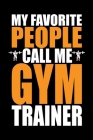 My Favorite People Call Me Gym Trainer: Cool Gym Trainer Journal Notebook - Gifts Idea for Gym Trainer Notebook for Men & Women. By Kiddooprint Flkhouse Cover Image