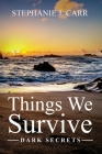 Things We Survive: Dark Secrets By Stephanie J. Carr Cover Image