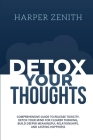 Detox Your Thoughts: Comprehensive Guide to Release Toxicity, Detox Your Mind for Clearer Thinking, Build Deeper Meaningful Relationships, Cover Image