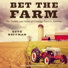 Bet the Farm: The Dollars and Sense of Growing Food in America By Beth Hoffman, Susan Ericksen (Read by) Cover Image