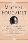 On the Government of the Living: Lectures at the Collège de France, 1979-1980 (Michel Foucault Lectures at the Collège de France #8) By Michel Foucault, Arnold I. Davidson (Series edited by), Graham Burchell (Translated by), François Ewald (General editor), Alessandro Fontana (General editor), Michel Senellart (Editor), Alessandro Fontana (Foreword by), François Ewald (Foreword by) Cover Image