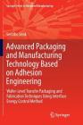 Advanced Packaging and Manufacturing Technology Based on Adhesion Engineering: Wafer-Level Transfer Packaging and Fabrication Techniques Using Interfa By Seonho Seok Cover Image