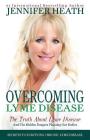 Overcoming Lyme Disease: The Truth About Lyme Disease and The Hidden Dangers Plaguing Our Bodies By Jennifer Heath Cover Image