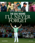 The Golf Round I'll Never Forget: Golf's Biggest Stars Recall Their Finest Moments Cover Image