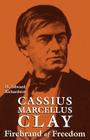Cassius Marcellus Clay: Firebrand of Freedom By H. Edward Richardson Cover Image
