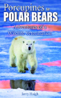 Porcupines to Polar Bears: Adventures of a Wildlife Veterinarian By Jerry Haigh Cover Image