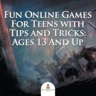 Fun Online Games For Teens with Tips and Tricks: Ages 13 And Up By Baby Professor Cover Image