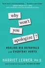 Why Won't You Apologize?: Healing Big Betrayals and Everyday Hurts By Harriet Lerner, PhD Cover Image
