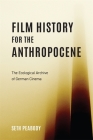 Film History for the Anthropocene: The Ecological Archive of German Cinema (Screen Cultures: German Film and the Visual #23) By Seth Peabody Cover Image