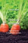 Voluntary Simplicity: How To Grow A Vegetable Garden By Felicia Nash Cover Image