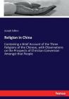 Religion in China: Containing a Brief Account of the Three Religions of the Chinese, with Observations on the Prospects of Christian Conv By Joseph Edkins Cover Image