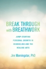 Break Through with Breathwork: Jump-Starting Personal Growth in Counseling and the Healing Arts By Jim Morningstar, Ph.D. Cover Image