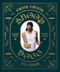 From Crook to Cook: Platinum Recipes from Tha Boss Dogg's Kitchen (Snoop Dogg Cookbook, Celebrity Cookbook with Soul Food Recipes) (Snoop Dog x Chronicle Books) Cover Image