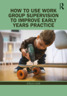 How to Use Work Group Supervision to Improve Early Years Practice By Stella Louis Cover Image