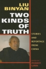 Two Kinds of Truth: Stories and Reportage from China By Binyan Liu (Editor), Perry Link (Editor) Cover Image
