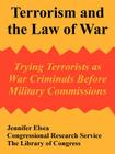 Terrorism and the Law of War: Trying Terrorists as War Criminals Before Military Commissions By Jennifer Elsea, Congressional Research Service, The Library of Congress Cover Image
