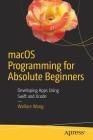 Macos Programming for Absolute Beginners: Developing Apps Using Swift and Xcode By Wallace Wang Cover Image