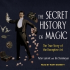The Secret History of Magic: The True Story of the Deceptive Art By Peter Lamont, Jim Steinmeyer, Rory Barnett (Read by) Cover Image