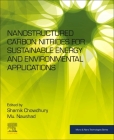 Nanostructured Carbon Nitrides for Sustainable Energy and Environmental Applications (Micro and Nano Technologies) By Shamik Chowdhury (Editor), Mu Naushad (Editor) Cover Image