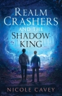 Realm Crashers and the Shadow King By Nicole Cavey Cover Image