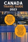 Canada Travel guide 2023: The Ultimate Canadian Adventure travel Guide By Dean Jacobs Cover Image
