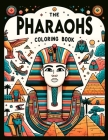 THE PHARAOHS Coloring Book: Journey Through the Pyramids, Temples, and Tombs of Ancient Egypt, Where Each Page Holds the Promise of Capturing the Cover Image