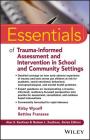 Essentials of Trauma-Informed Assessment and Intervention in School and Community Settings (Essentials of Psychological Assessment) Cover Image