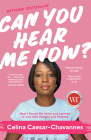 Can You Hear Me Now?: How I Found My Voice and Learned to Live with Passion and Purpose By Celina Caesar-Chavannes Cover Image