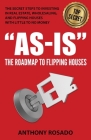 As-Is: The Roadmap to Flipping Houses: The Secret Steps to Investing in Real Estate, Wholesaling, and Flipping Houses with Li Cover Image