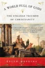 A World Full of Gods: The Strange Triumph of Christianity By Keith Hopkins Cover Image