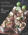 202 Homemade Tortilla Appetizer Recipes: A Timeless Tortilla Appetizer Cookbook By Vicky Gomez Cover Image