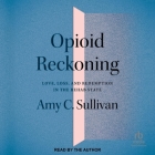 Opioid Reckoning: Love, Loss, and Redemption in the Rehab State By Amy C. Sullivan, Amy C. Sullivan (Read by) Cover Image