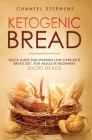 Ketogenic Bread: Quick Guide for Starting Low Carb Keto Bread Diet. For Absolute Beginners. Short Reads. Cover Image
