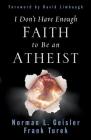 I Don't Have Enough Faith to Be an Atheist By Norman L. Geisler, Frank Turek, David Limbaugh (Foreword by) Cover Image
