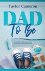 Dad To Be: A 12 Month Action Plan to Guide New Fathers Through Pregnancy By Taylor Cameron Cover Image