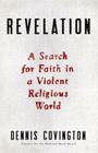 Revelation: A Search for Faith in a Violent Religious World By Dennis Covington Cover Image