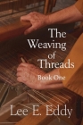 The Weaving of Threads, Book One By Lee E. Eddy Cover Image