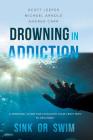 Drowning in Addiction: Sink or Swim: A Personal Guide for Choosing Your Legit Path to Recovery By Scott Leeper, Michael Arnold, Andrea Carr Cover Image