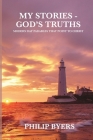 My Stories - God's Truths: Modern Day Parables That Point to Christ By Philip Byers Cover Image