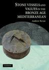 Stone Vessels and Values in the Bronze Age Mediterranean By Andrew Bevan Cover Image