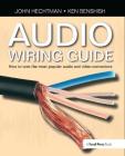 Audio Wiring Guide: How to Wire the Most Popular Audio and Video Connectors By John Hechtman Cover Image