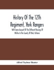 History Of The 12Th Regiment, York Rangers: With Some Account Of The Different Raisings Of Militia In The County Of York, Ontario Cover Image