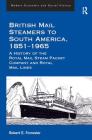 British Mail Steamers to South America, 1851-1965: A History of the Royal Mail Steam Packet Company and Royal Mail Lines (Modern Economic and Social History) By Robert E. Forrester Cover Image
