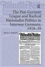 The Pan-German League and Radical Nationalist Politics in Interwar Germany, 1918-39 By Barry A. Jackisch Cover Image