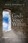 God's Voice Within: The Ignatian Way to Discover God's Will By Father Mark E. Thibodeaux, SJ, James Martin, SJ (Foreword by) Cover Image