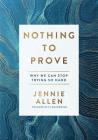 Nothing to Prove: Why We Can Stop Trying So Hard Cover Image