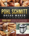 The Easy Pohl Schmitt Bread Maker Cookbook: 2000-Day Affordable, Easy & Delicious Recipes for your Pohl Schmitt Bread Maker Cover Image