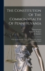 The Constitution Of The Commonwealth Of Pennsylvania: With An Introduction, Notes And References, And An Exhaustive Index By Pennsylvania (Created by), Henry E Wallace (Created by), D. Sanders Cover Image